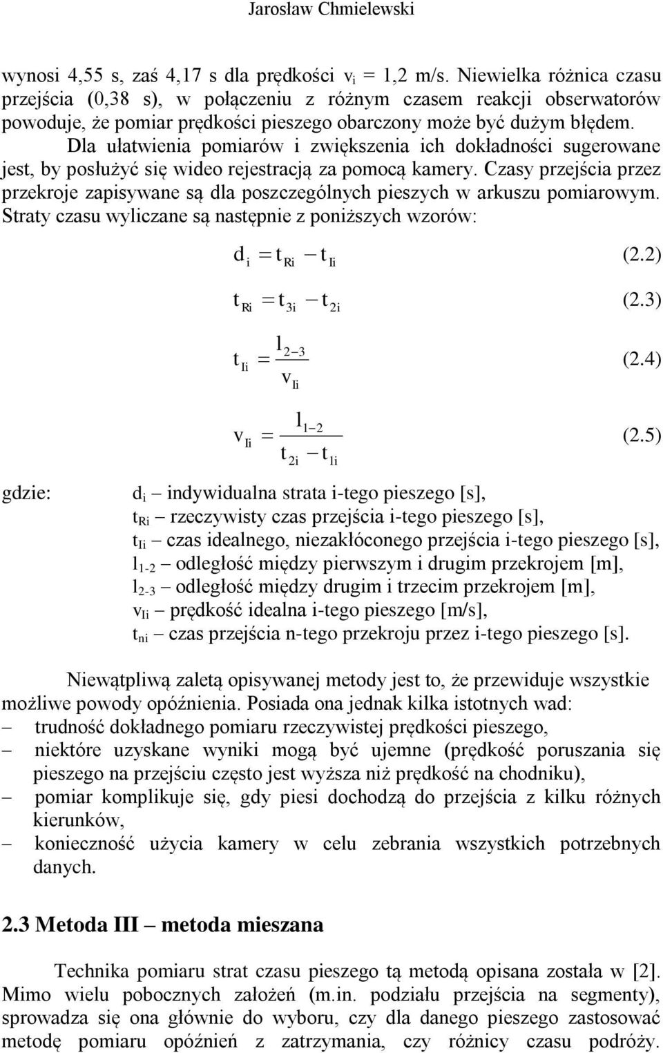 Dla ułatwienia pomiarów i zwiększenia ich okłaności sugerowane jest, by posłużyć się wieo rejestracją za pomocą kamery.