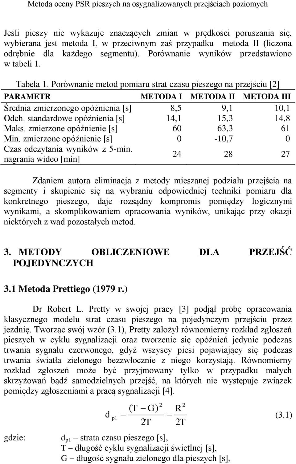 Porównanie meto pomiaru strat czasu pieszego na przejściu [2] PAAMET METODA I METODA II METODA III Śrenia zmierzonego opóźnienia [s] 8,5 9,1 10,1 Och. stanarowe opóźnienia [s] 14,1 15,3 14,8 Maks.