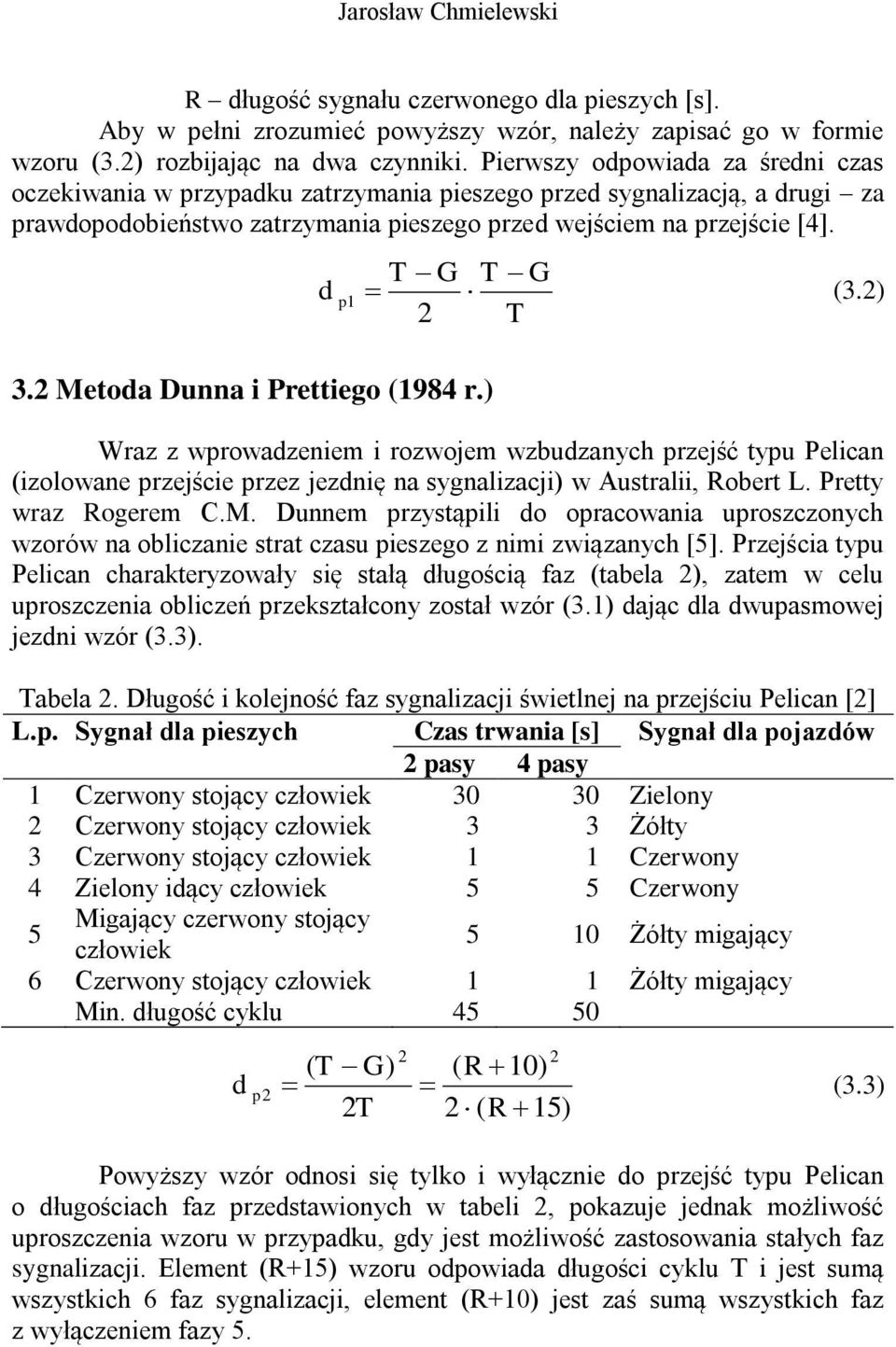 2 Metoa Dunna i Prettiego (1984 r.) T G T G 1 (3.2) 2 T Wraz z wprowazeniem i rozwojem wzbuzanych przejść typu Pelican (izolowane przejście przez jeznię na sygnalizacji) w Australii, obert L.