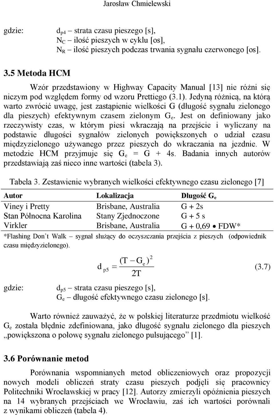 Jeyną różnicą, na którą warto zwrócić uwagę, jest zastąpienie wielkości G (ługość sygnału zielonego la pieszych) efektywnym czasem zielonym G e.