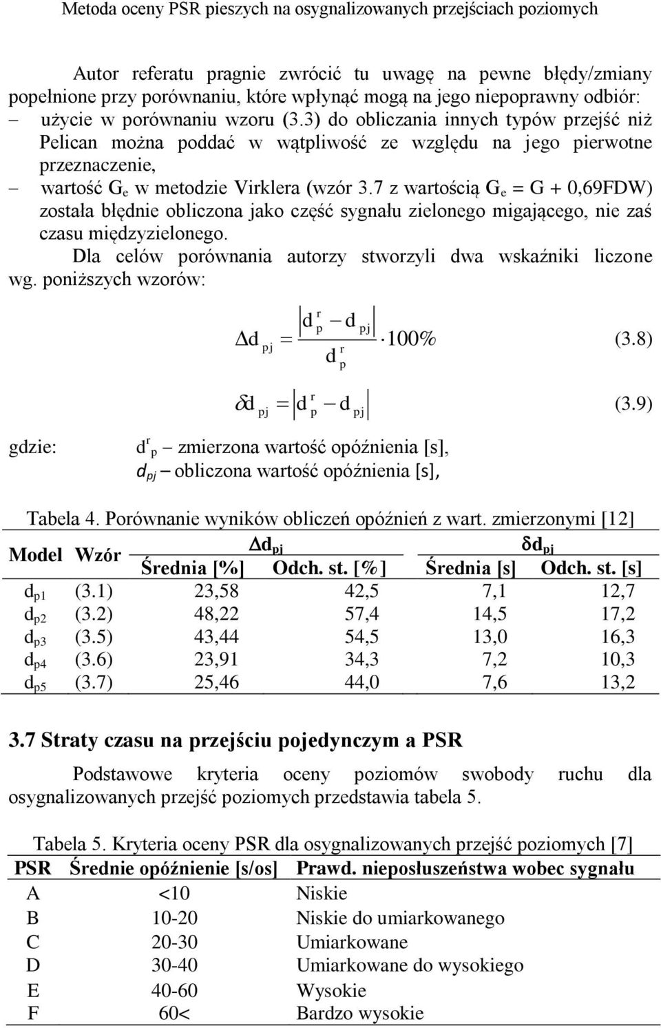 7 z wartością G e = G + 0,69FDW) została błęnie obliczona jako część sygnału zielonego migającego, nie zaś czasu mięzyzielonego. Dla celów porównania autorzy stworzyli wa wskaźniki liczone wg.