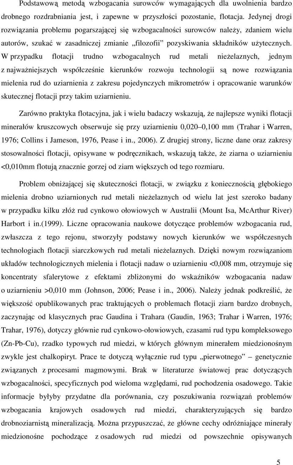 W przypadku flotacji trudno wzbogacalnych rud metali nieżelaznych, jednym z najważniejszych współcześnie kierunków rozwoju technologii są nowe rozwiązania mielenia rud do uziarnienia z zakresu