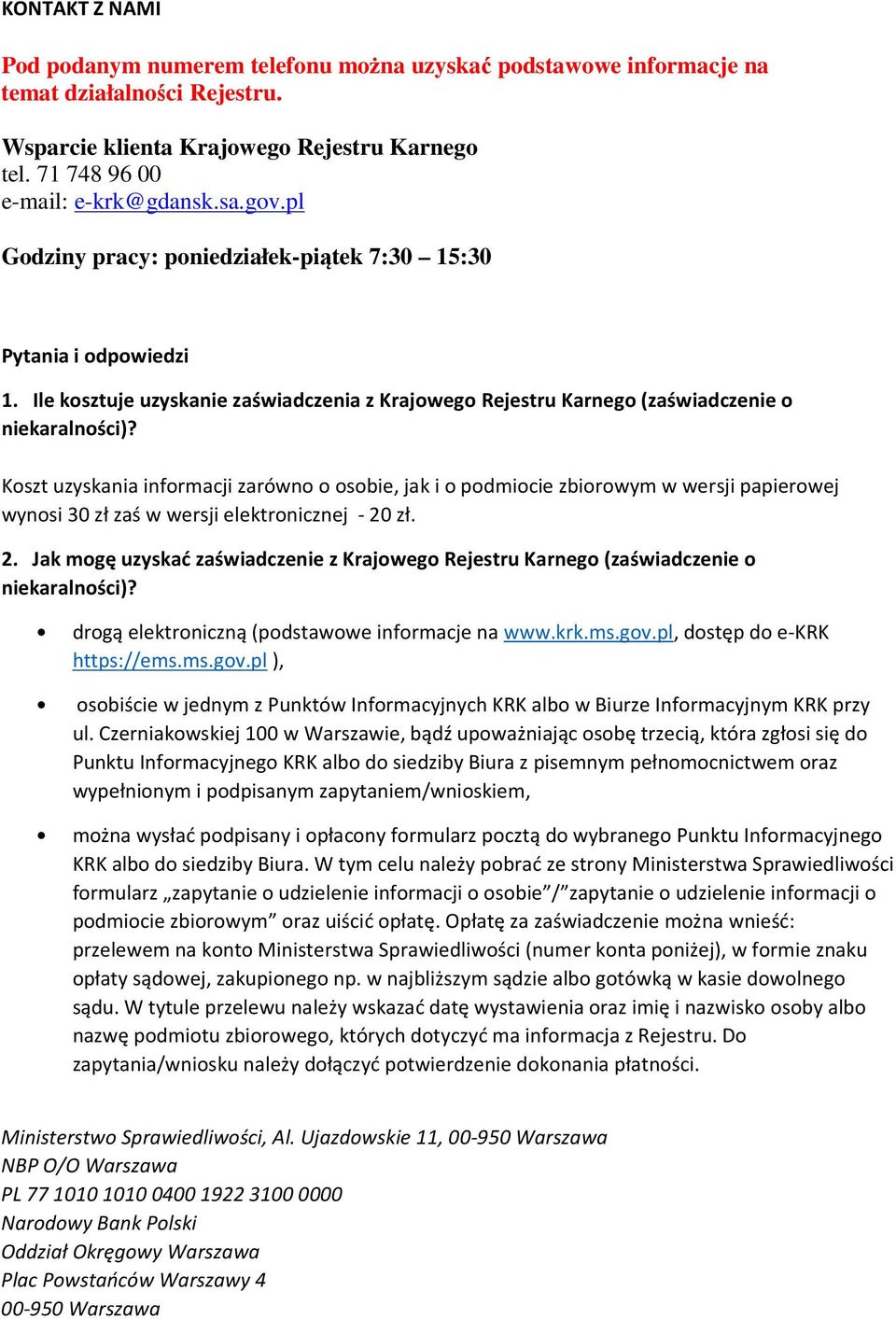 Koszt uzyskania informacji zarówno o osobie, jak i o podmiocie zbiorowym w wersji papierowej wynosi 30 zł zaś w wersji elektronicznej - 20