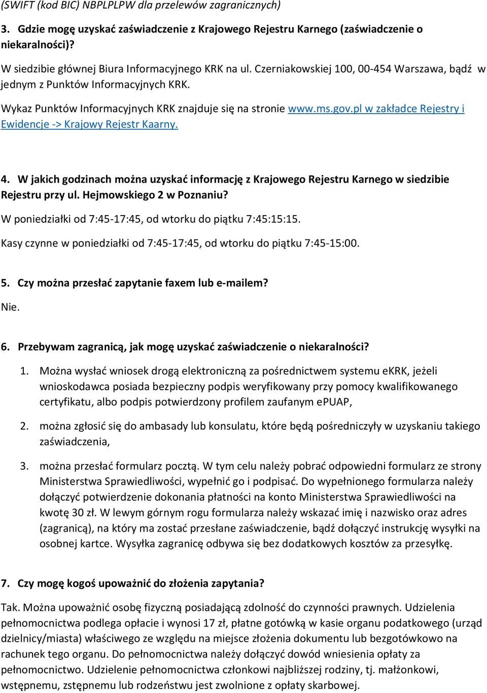 gov.pl w zakładce Rejestry i Ewidencje -> Krajowy Rejestr Kaarny. 4. W jakich godzinach można uzyskać informację z Krajowego Rejestru Karnego w siedzibie Rejestru przy ul. Hejmowskiego 2 w Poznaniu?