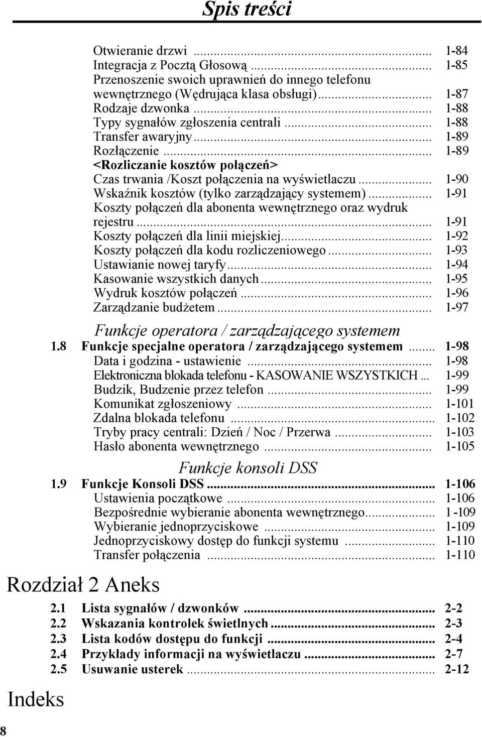 .. 1-90 Wskaźnik kosztów (tylko zarządzający systemem)... 1-91 Koszty połączeń dla abonenta wewnętrznego oraz wydruk rejestru... 1-91 Koszty połączeń dla linii miejskiej.