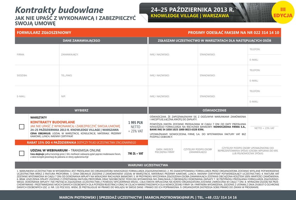 /FAKS: IMIĘ I NAZWISKO: STANOWISKO: E MAIL: TELEFON: E MAIL: NIP: IMIĘ I NAZWISKO: STANOWISKO: E MAIL: WYBIERZ WARSZTATY KONTRAKTY BUDOWLANE CENA OBEJMUJE: UDZIAŁ W WARSZTACIE, KONSULTACJE,