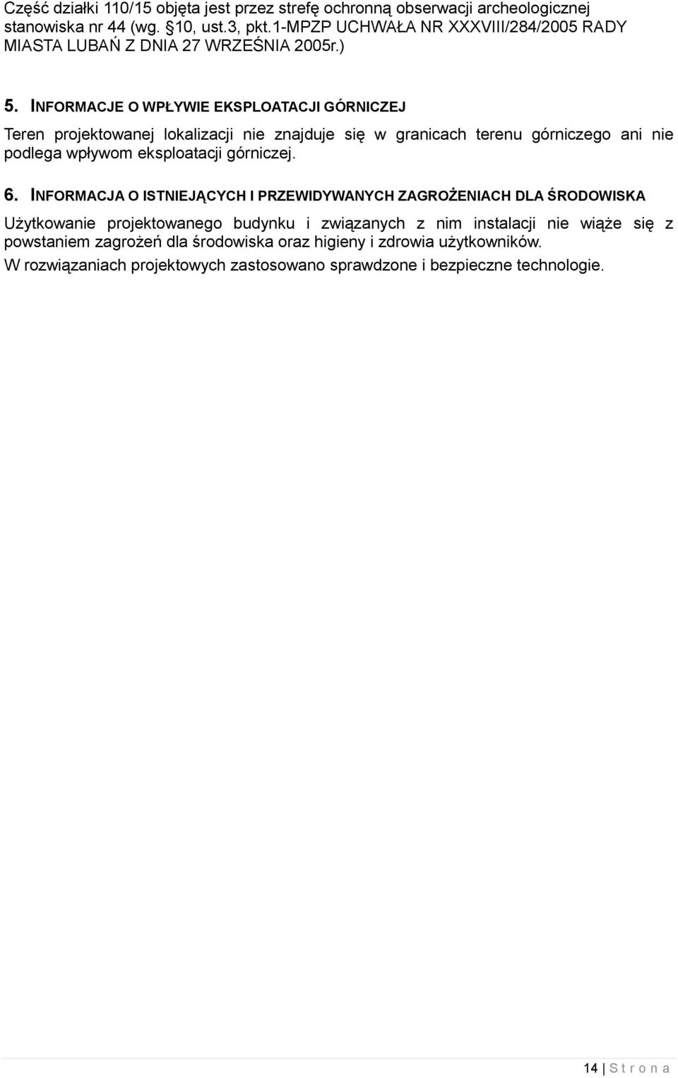 INFORMACJE O WPŁYWIE EKSPLOATACJI GÓRNICZEJ Teren projektowanej lokalizacji nie znajduje się w granicach terenu górniczego ani nie podlega wpływom eksploatacji górniczej. 6.