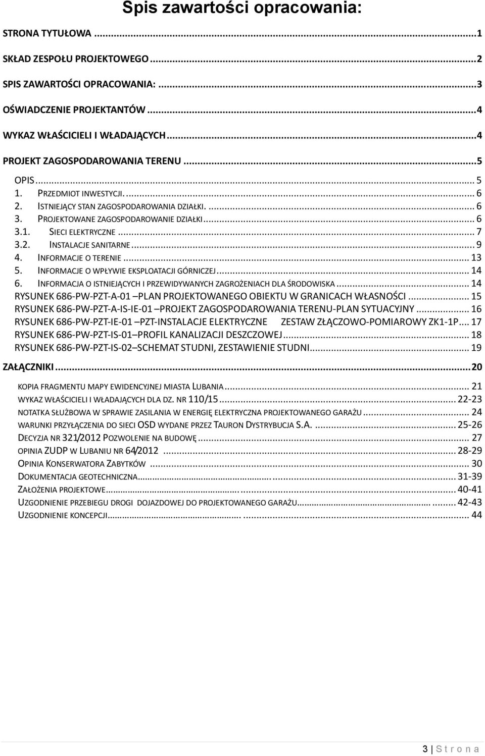 .. 7 3.2. INSTALACJE SANITARNE... 9 4. INFORMACJE O TERENIE... 13 5. INFORMACJE O WPŁYWIE EKSPLOATACJI GÓRNICZEJ... 14 6. INFORMACJA O ISTNIEJĄCYCH I PRZEWIDYWANYCH ZAGROŻENIACH DLA ŚRODOWISKA.