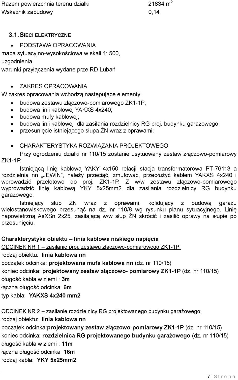 3.1. SIECI ELEKTRYCZNE PODSTAWA OPRACOWANIA mapa sytuacyjno-wysokościowa w skali 1: 500, uzgodnienia, warunki przyłączenia wydane prze RD Lubań ZAKRES OPRACOWANIA W zakres opracowania wchodzą