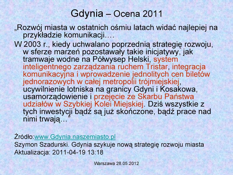 integracja komunikacyjna i wprowadzenie jednolitych cen biletów jednorazowych w całej metropolii trójmiejskiej, ucywilnienie lotniska na granicy Gdyni i Kosakowa, usamorządowienie i