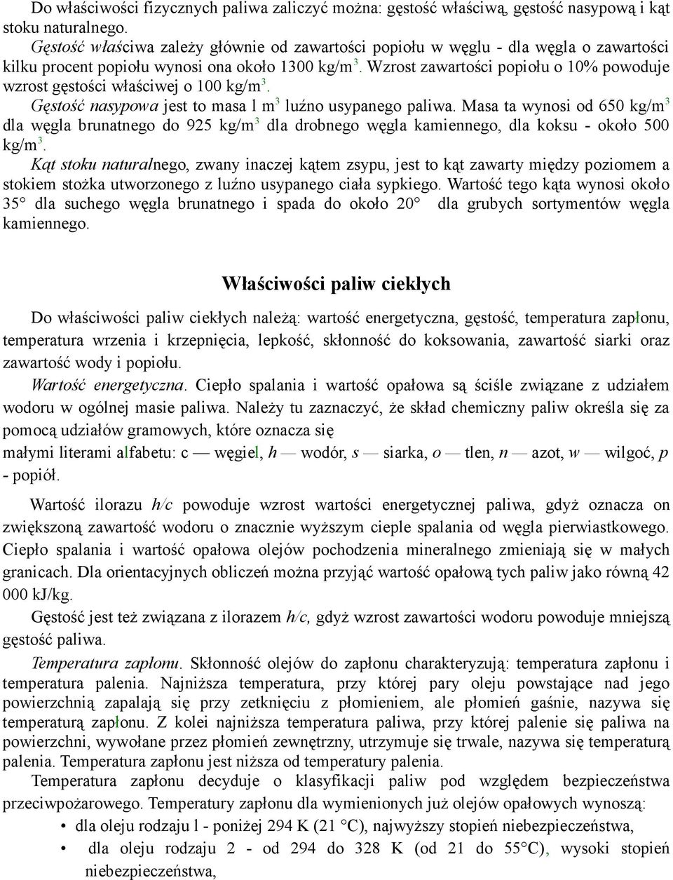 Wzrost zawartości popiołu o 10% powoduje wzrost gęstości właściwej o 100 kg/m 3. Gęstość nasypowa jest to masa l m 3 luźno usypanego paliwa.