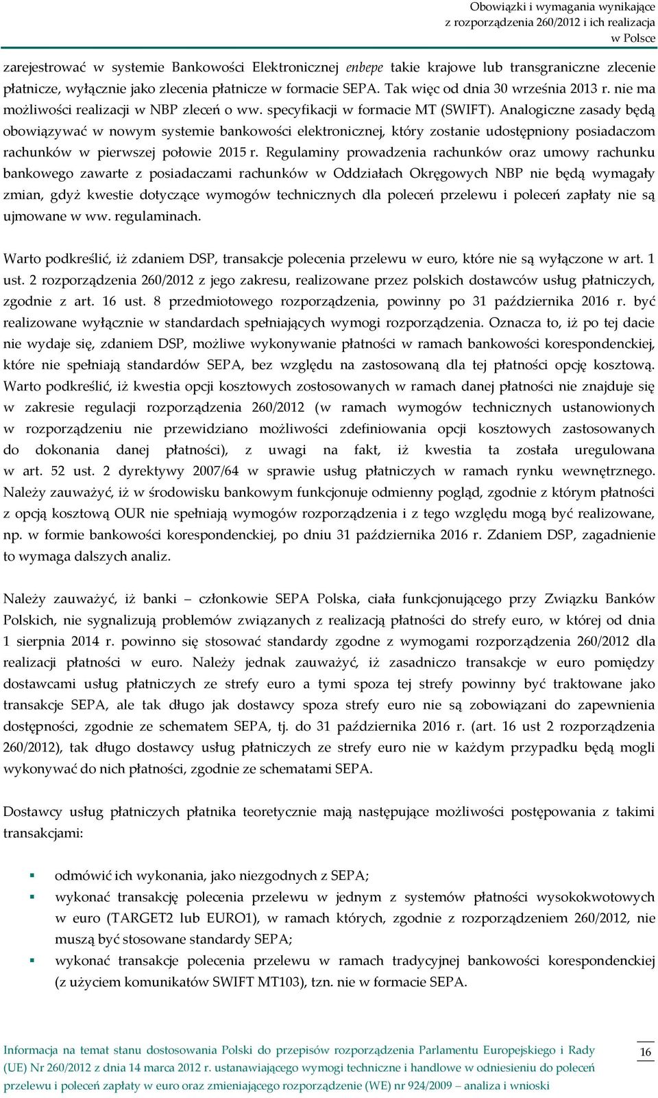 Analogiczne zasady będą obowiązywać w nowym systemie bankowości elektronicznej, który zostanie udostępniony posiadaczom rachunków w pierwszej połowie 2015 r.