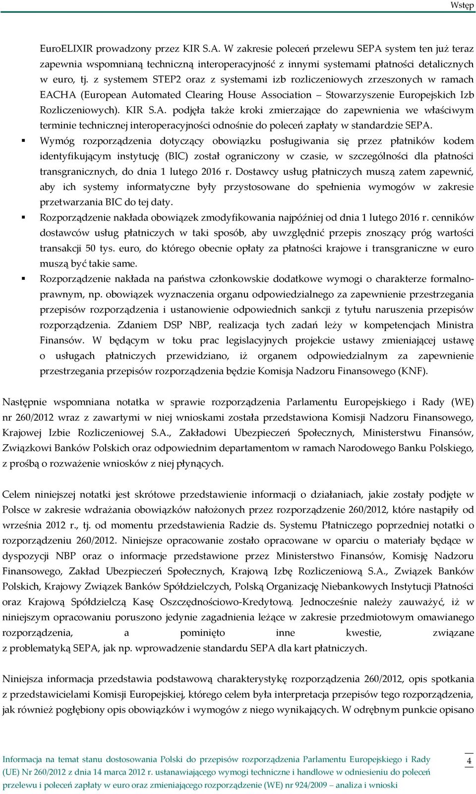 HA (European Automated Clearing House Association Stowarzyszenie Europejskich Izb Rozliczeniowych). KIR S.A. podjęła także kroki zmierzające do zapewnienia we właściwym terminie technicznej interoperacyjności odnośnie do poleceń zapłaty w standardzie SEPA.