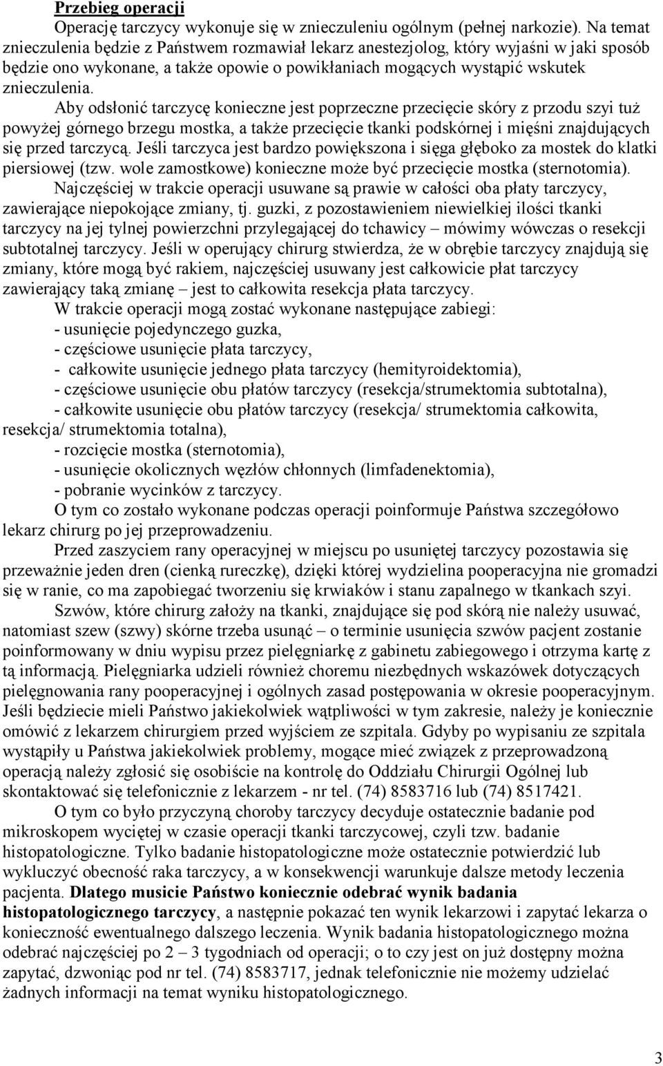 Aby odsłonić tarczycę konieczne jest poprzeczne przecięcie skóry z przodu szyi tuŝ powyŝej górnego brzegu mostka, a takŝe przecięcie tkanki podskórnej i mięśni znajdujących się przed tarczycą.