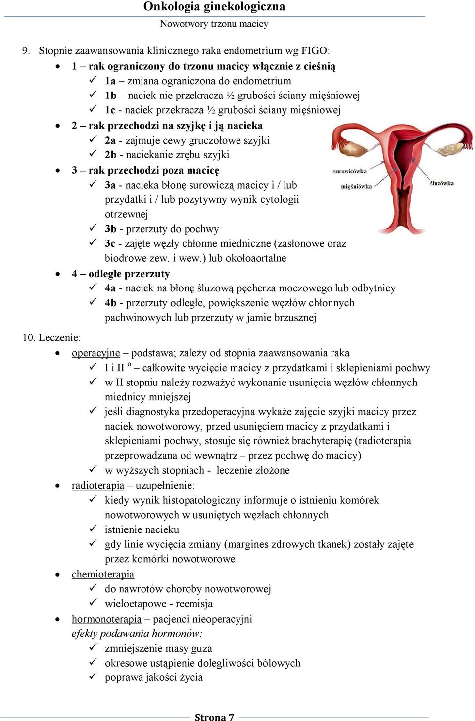 - nacieka błonę surowiczą macicy i / lub przydatki i / lub pozytywny wynik cytologii otrzewnej 3b - przerzuty do pochwy 3c - zajęte węzły chłonne miedniczne (zasłonowe oraz biodrowe zew. i wew.