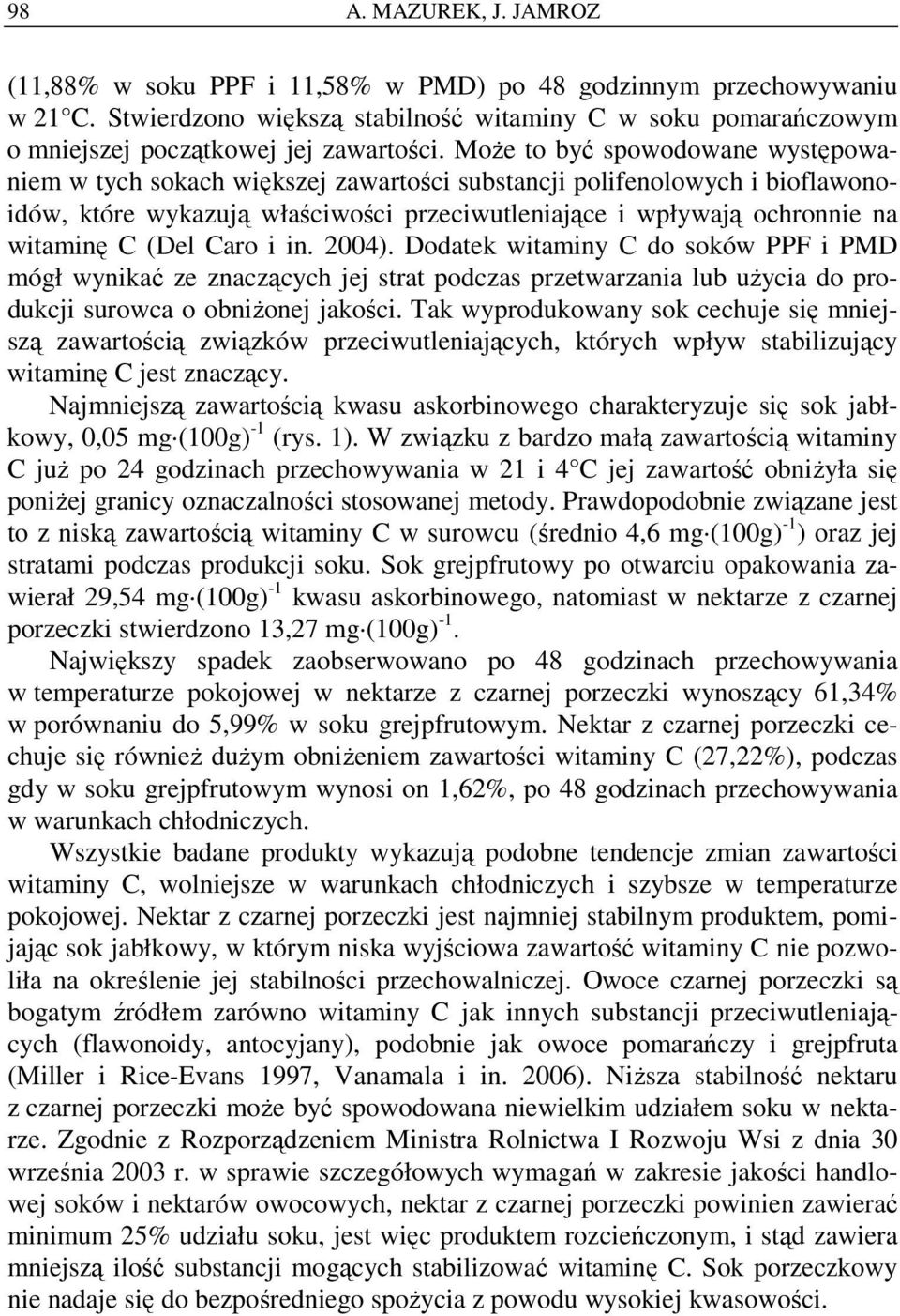 MoŜe to być spowodowane występowaniem w tych sokach większej zawartości substancji polifenolowych i bioflawonoidów, które wykazują właściwości przeciwutleniające i wpływają ochronnie na witaminę C