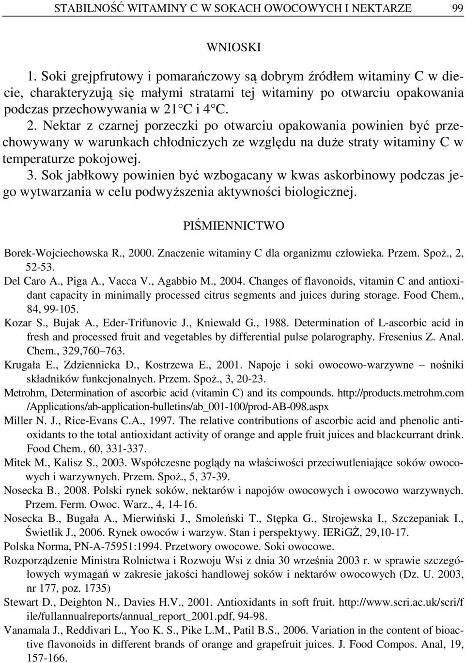 C i 4 C. 2. Nektar z czarnej porzeczki po otwarciu opakowania powinien być przechowywany w warunkach chłodniczych ze względu na duŝe straty witaminy C w temperaturze pokojowej. 3.