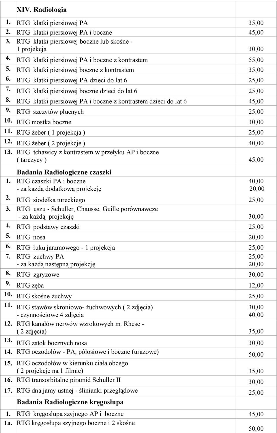 RTG klatki piersiowej boczne dzieci do lat 6 25,00 8. RTG klatki piersiowej PA i boczne z kontrastem dzieci do lat 6 9. RTG szczytów płucnych 25,00 10. RTG mostka boczne 11.