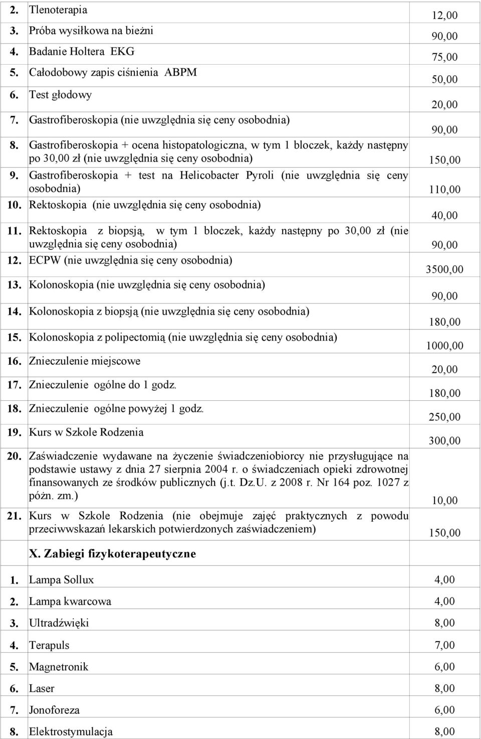 Kolonoskopia (nie uwzględnia się ceny osobodnia) 14. Kolonoskopia z biopsją (nie uwzględnia się ceny osobodnia) 15. 16. Znieczulenie miejscowe 17. Znieczulenie ogólne do 1 godz. 18.