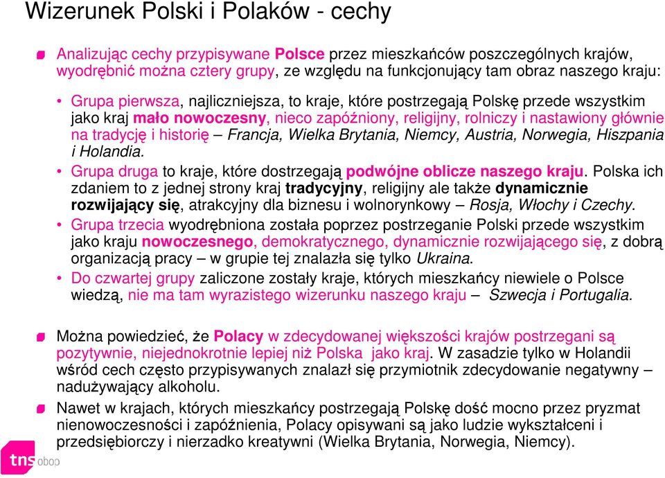 Francja, Wielka Brytania, Niemcy, Austria, Norwegia, Hiszpania i Holandia. Grupa druga to kraje, które dostrzegają podwójne oblicze naszego kraju.