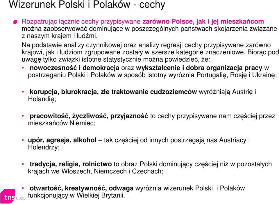 Biorąc pod uwagę tylko związki istotne statystycznie można powiedzieć, że: nowoczesność i demokracja oraz wykształcenie i dobra organizacja pracy w postrzeganiu Polski i Polaków w sposób istotny