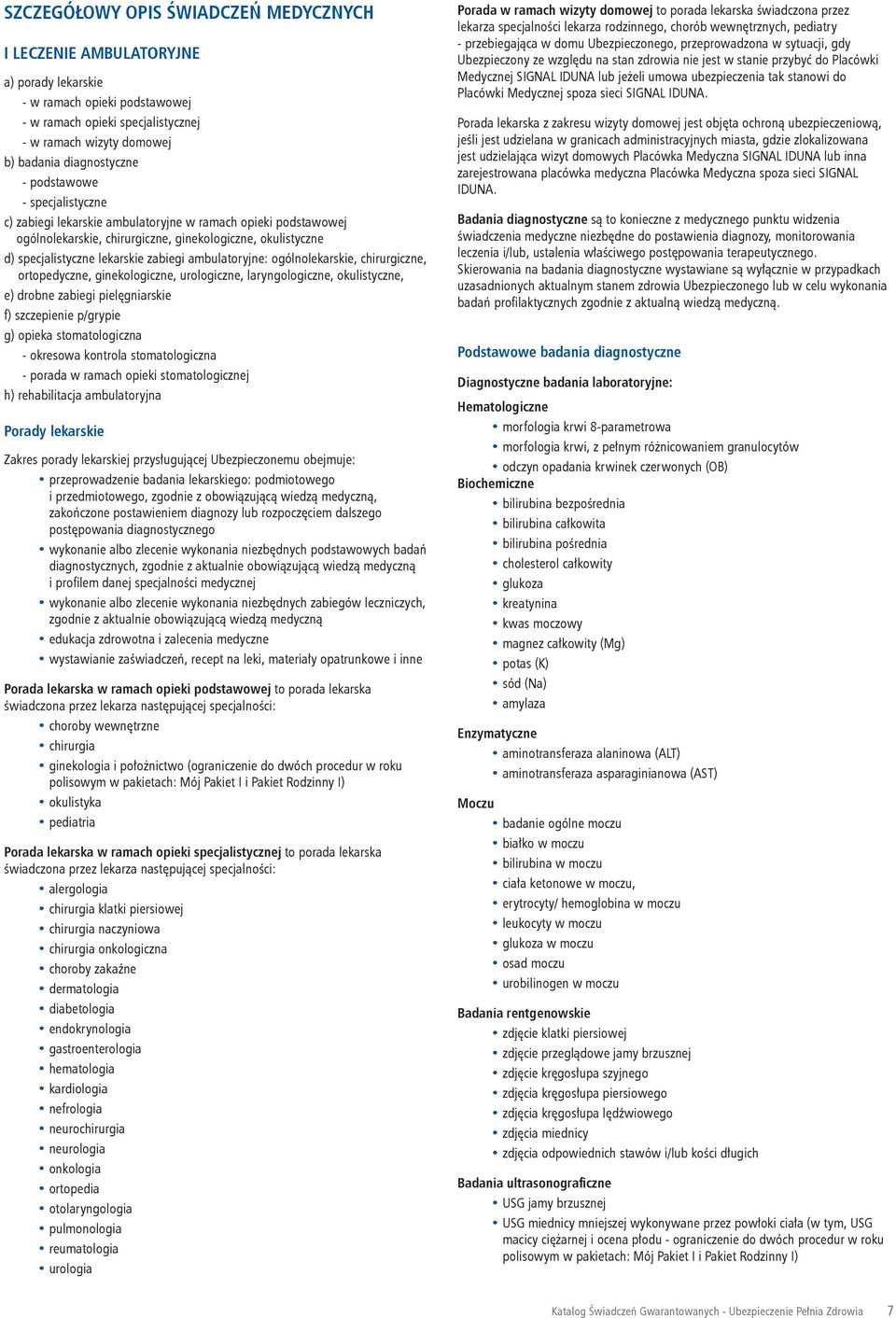 ambulatoryjne: ogólnolekarskie, chirurgiczne, ortopedyczne, ginekologiczne, urologiczne, laryngologiczne, okulistyczne, e) drobne zabiegi pielęgniarskie f) szczepienie p/grypie g) opieka