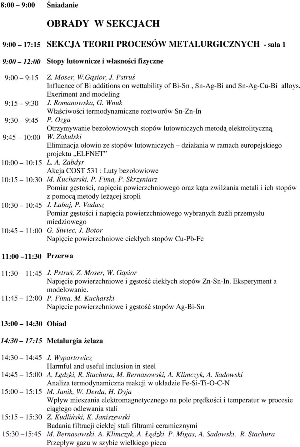 Pstru Influence of Bi additions on wettability of BiSn, SnAgBi and SnAgCuBi alloys. Exeriment and modeling J. Romanowska, G. Wnuk Właciwoci termodynamiczne roztworów SnZnIn P.