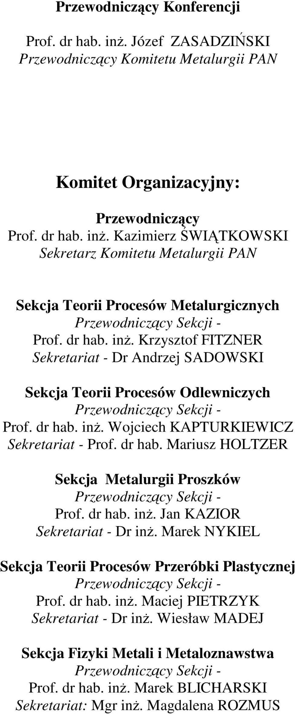 in. Wojciech KAPTURKIEWICZ Sekretariat Prof. dr hab. Mariusz HOLTZER Sekcja Metalurgii Proszków Przewodniczcy Sekcji Prof. dr hab. in. Jan KAZIOR Sekretariat Dr in.