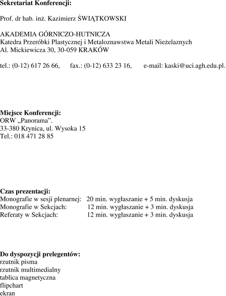 Wysoka 15 Tel.: 018 471 28 85 Czas prezentacji: Monografie w sesji plenarnej: 20 min. wygłaszanie + 5 min. dyskusja Monografie w Sekcjach: 12 min.