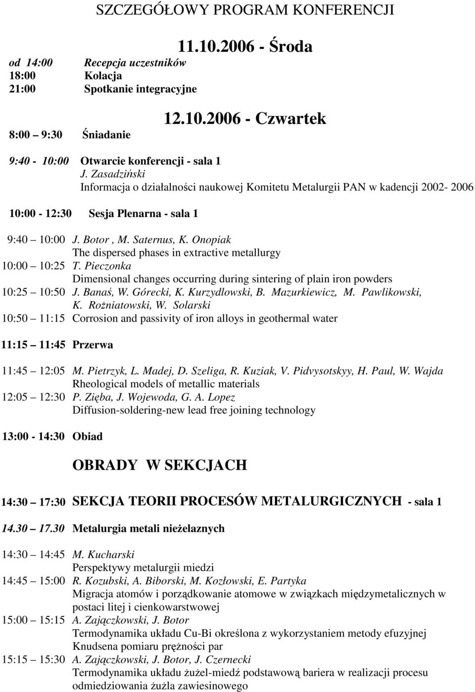 12:05 12:30 13:00 14:30 J. Botor, M. Saternus, K. Onopiak The dispersed phases in extractive metallurgy T. Pieczonka Dimensional changes occurring during sintering of plain iron powders J. Bana, W.