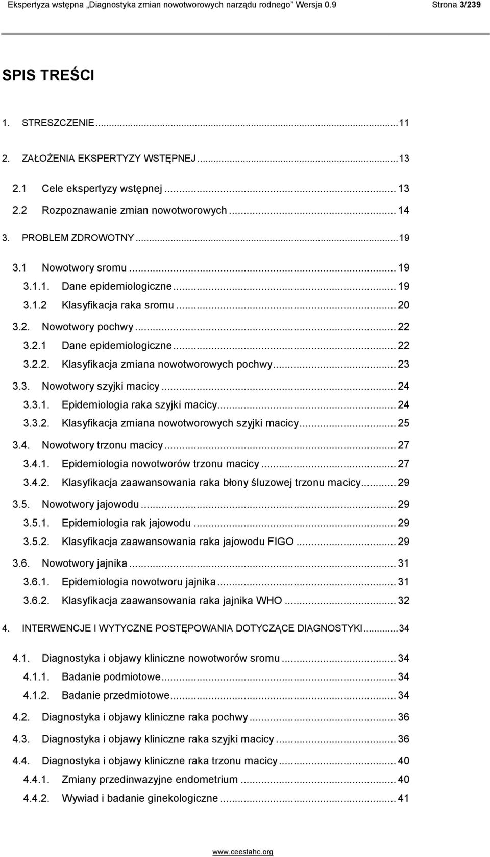 .. 22 3.2.2. Klasyfikacja zmiana nowotworowych pochwy... 23 3.3. Nowotwory szyjki macicy... 24 3.3.1. Epidemiologia raka szyjki macicy... 24 3.3.2. Klasyfikacja zmiana nowotworowych szyjki macicy.