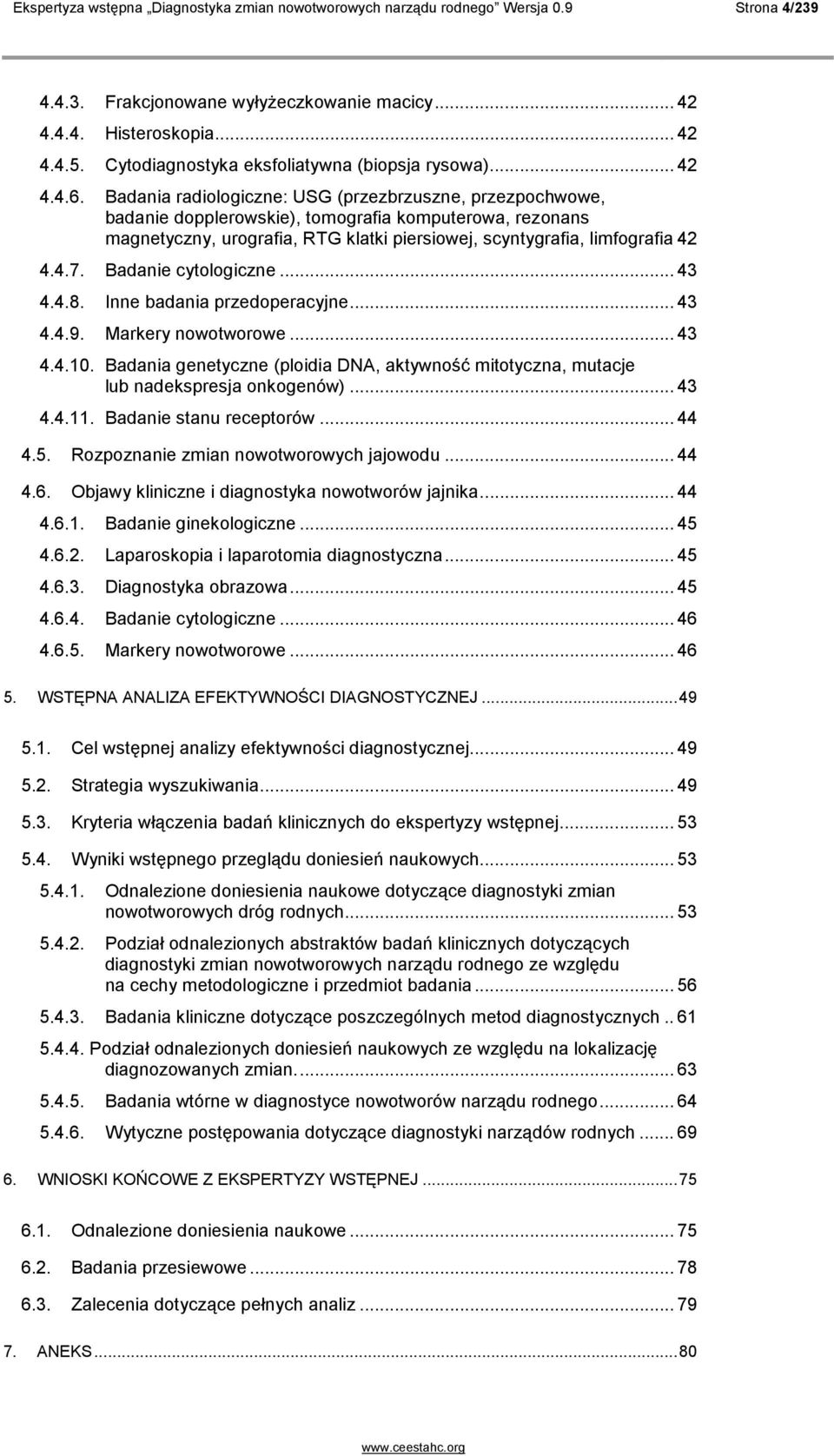 Badania radiologiczne: USG (przezbrzuszne, przezpochwowe, badanie dopplerowskie), tomografia komputerowa, rezonans magnetyczny, urografia, RTG klatki piersiowej, scyntygrafia, limfografia 42 4.4.7.