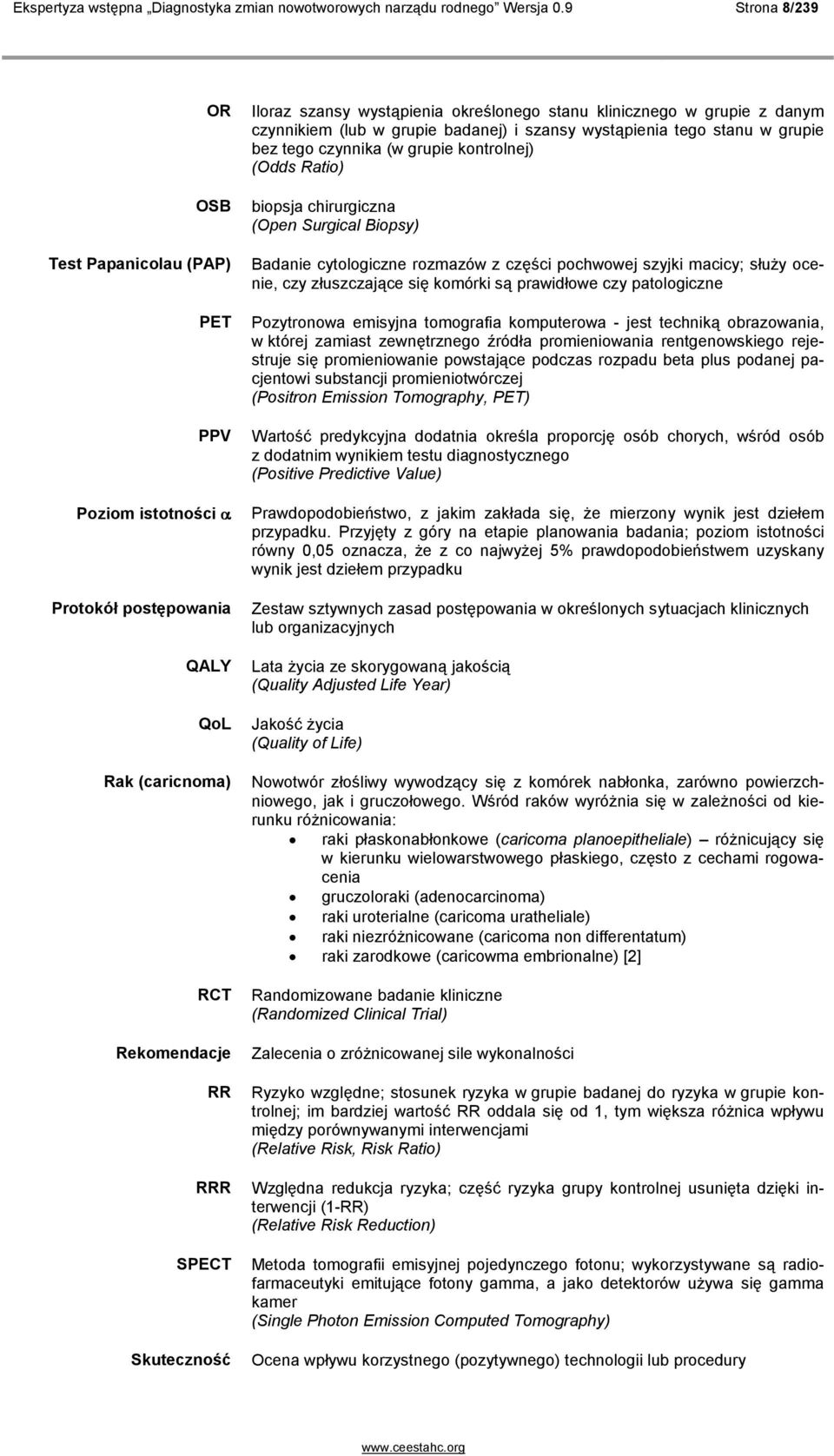 stanu klinicznego w grupie z danym czynnikiem (lub w grupie badanej) i szansy wystąpienia tego stanu w grupie bez tego czynnika (w grupie kontrolnej) (Odds Ratio) biopsja chirurgiczna (Open Surgical