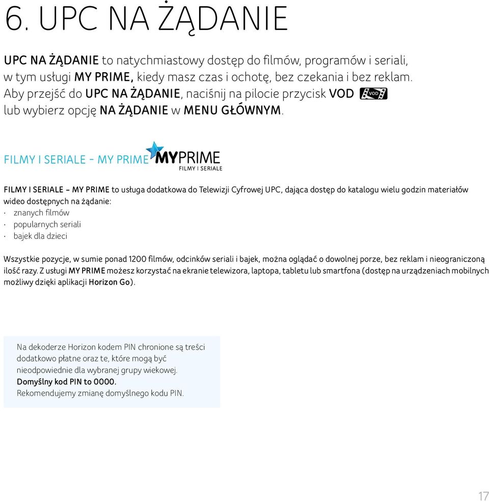 FILMY I SERIALE - MY PRIME FILMY I SERIALE MY PRIME to usługa dodatkowa do Telewizji Cyfrowej UPC, dająca dostęp do katalogu wielu godzin materiałów wideo dostępnych na żądanie: znanych filmów