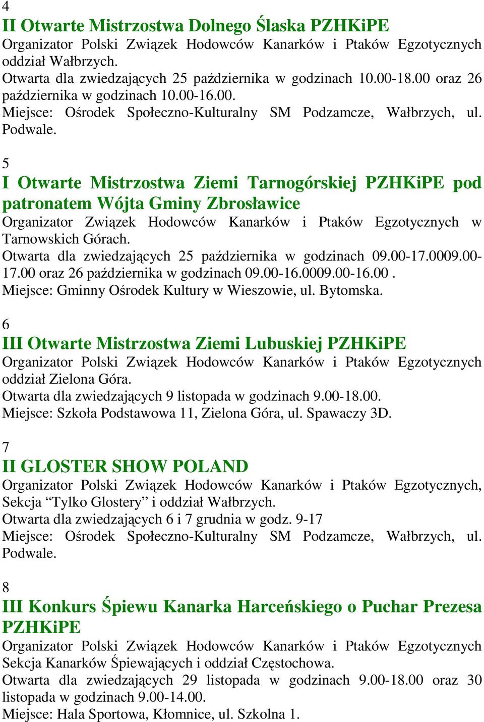 Otwarta dla zwiedzających 25 października w godzinach 09.00-17.0009.00-17.00 oraz 26 października w godzinach 09.00-16.0009.00-16.00. Miejsce: Gminny Ośrodek Kultury w Wieszowie, ul. Bytomska.