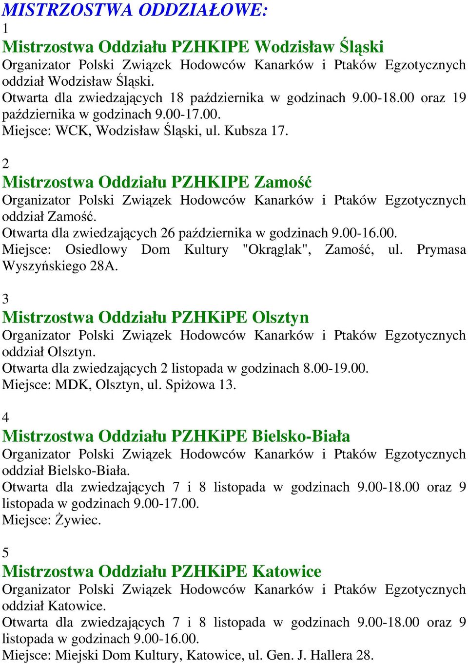 Prymasa Wyszyńskiego 28A. 3 Mistrzostwa Oddziału PZHKiPE Olsztyn oddział Olsztyn. Otwarta dla zwiedzających 2 listopada w godzinach 8.00-19.00. Miejsce: MDK, Olsztyn, ul. Spiżowa 13.