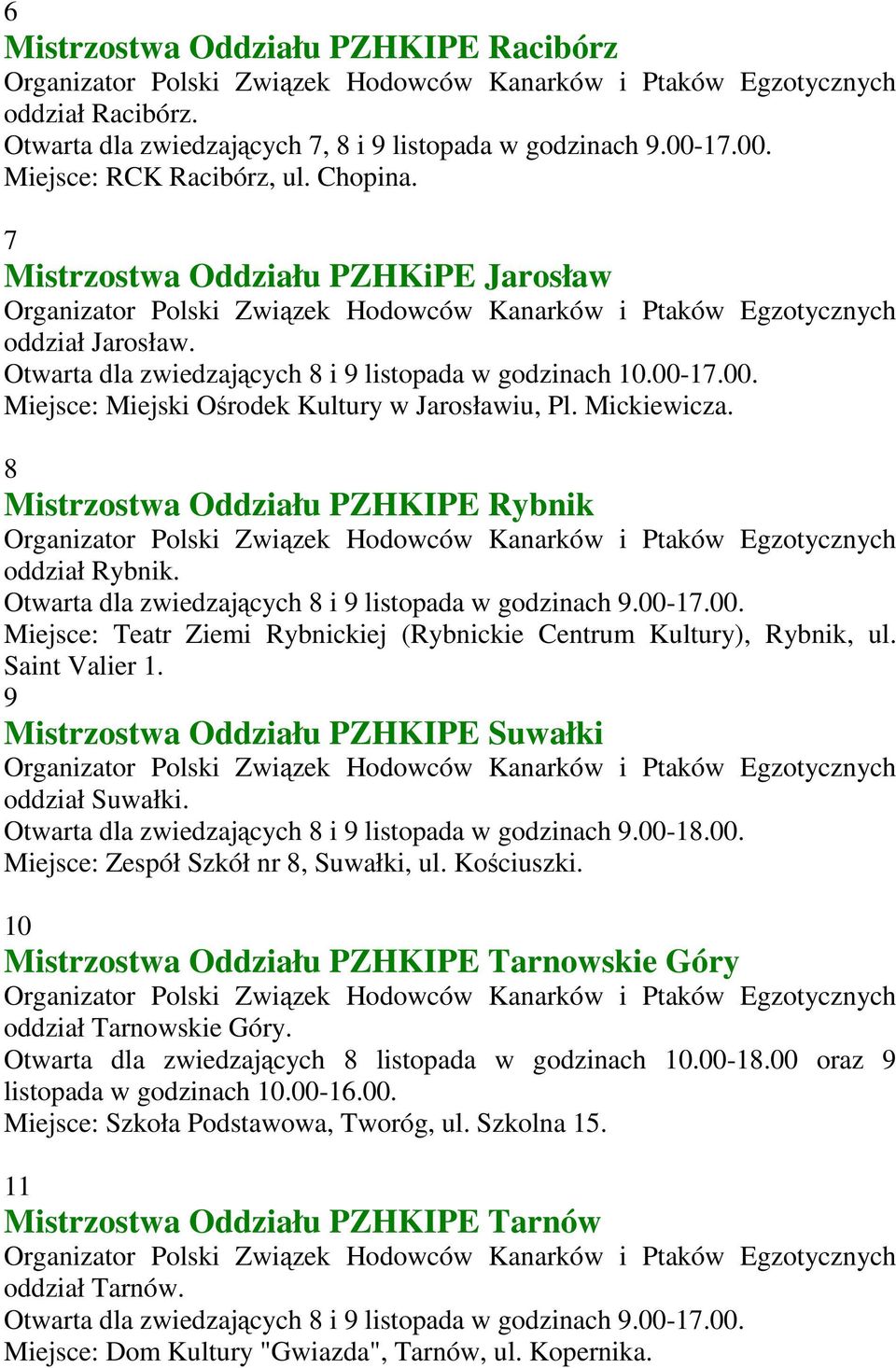 8 Mistrzostwa Oddziału PZHKIPE Rybnik oddział Rybnik. Otwarta dla zwiedzających 8 i 9 listopada w godzinach 9.00-17.00. Miejsce: Teatr Ziemi Rybnickiej (Rybnickie Centrum Kultury), Rybnik, ul.