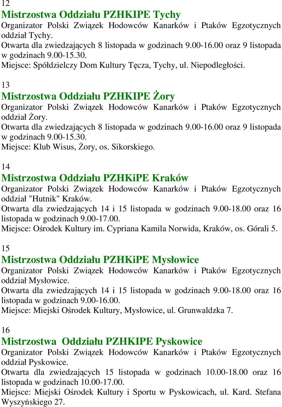 00 oraz 9 listopada w godzinach 9.00-15.30. Miejsce: Klub Wisus, Żory, os. Sikorskiego. 14 Mistrzostwa Oddziału PZHKiPE Kraków oddział "Hutnik" Kraków.