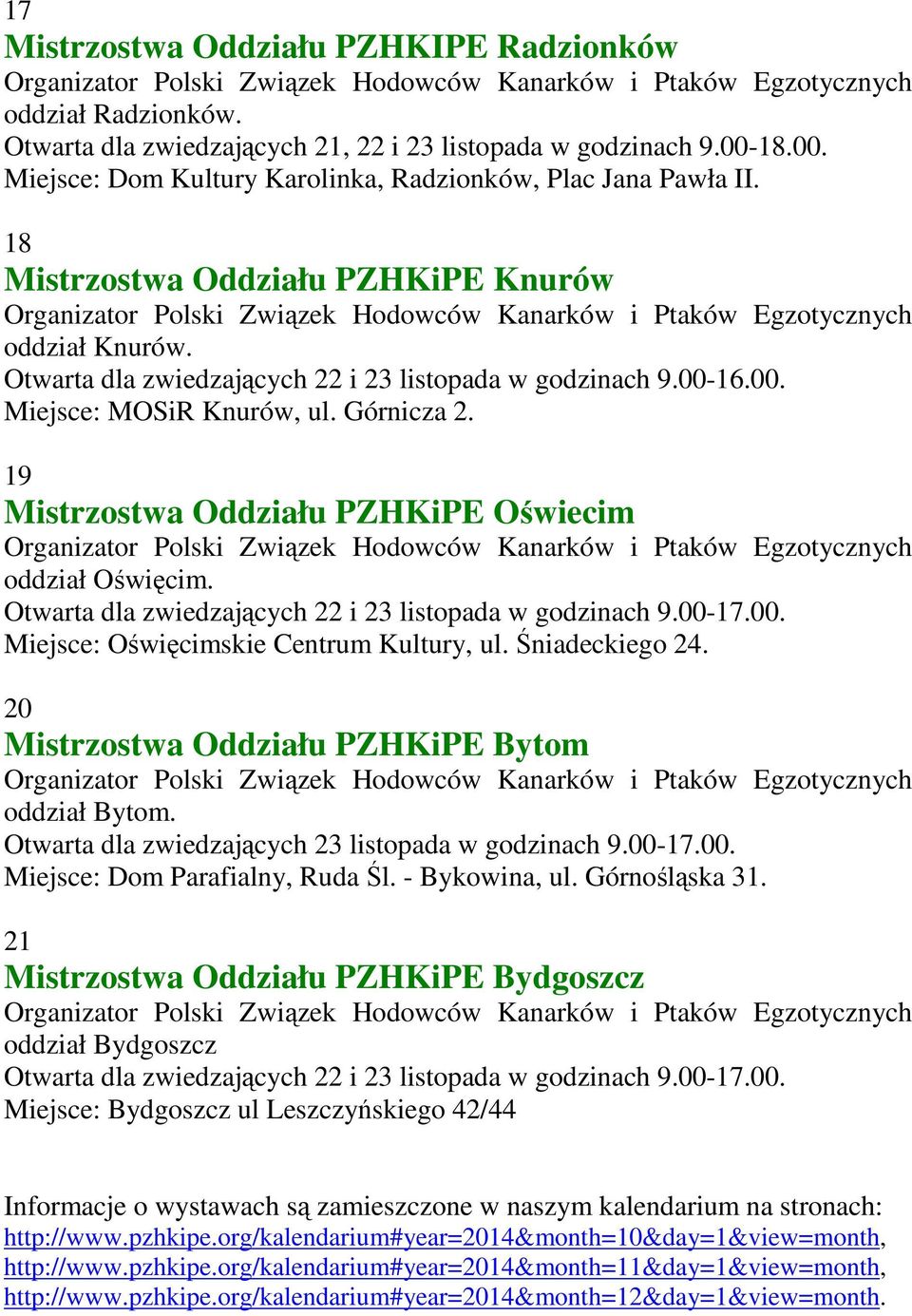 19 Mistrzostwa Oddziału PZHKiPE Oświecim oddział Oświęcim. Otwarta dla zwiedzających 22 i 23 listopada w godzinach 9.00-17.00. Miejsce: Oświęcimskie Centrum Kultury, ul. Śniadeckiego 24.