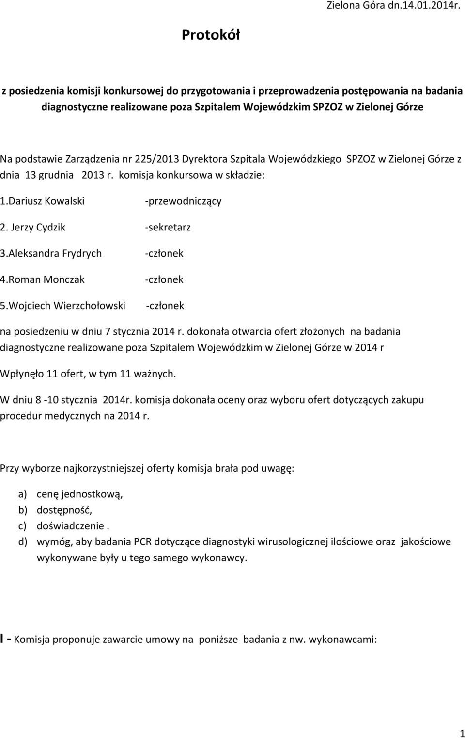 Zarządzenia nr 225/2013 Dyrektora Szpitala Wojewódzkiego SPZOZ w Zielonej Górze z dnia 13 grudnia 2013 r. komisja konkursowa w składzie: 1.Dariusz Kowalski -przewodniczący 2.