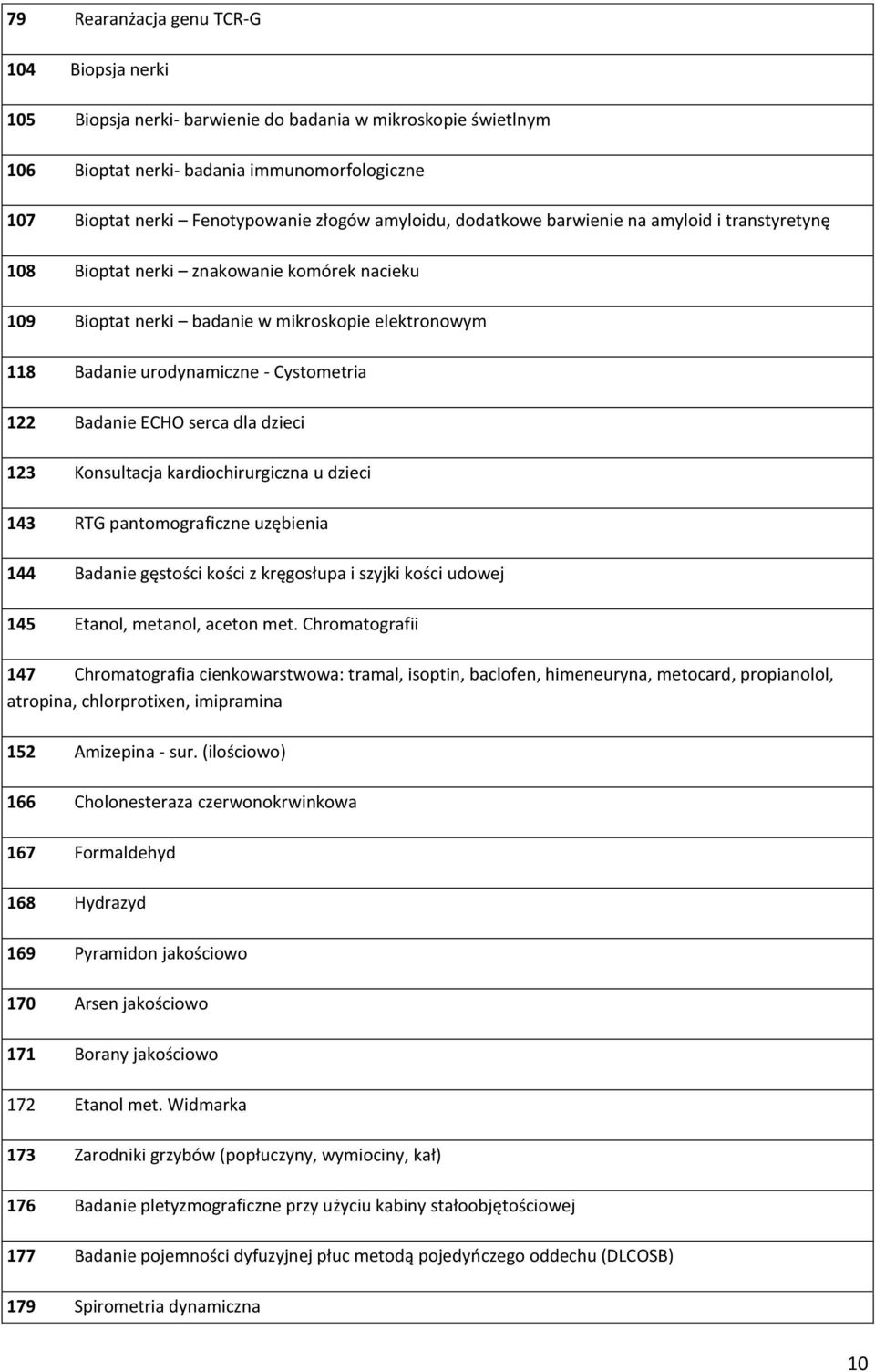 Badanie ECHO serca dla dzieci 123 Konsultacja kardiochirurgiczna u dzieci 143 RTG pantomograficzne uzębienia 144 Badanie gęstości kości z kręgosłupa i szyjki kości udowej 145 Etanol, metanol, aceton