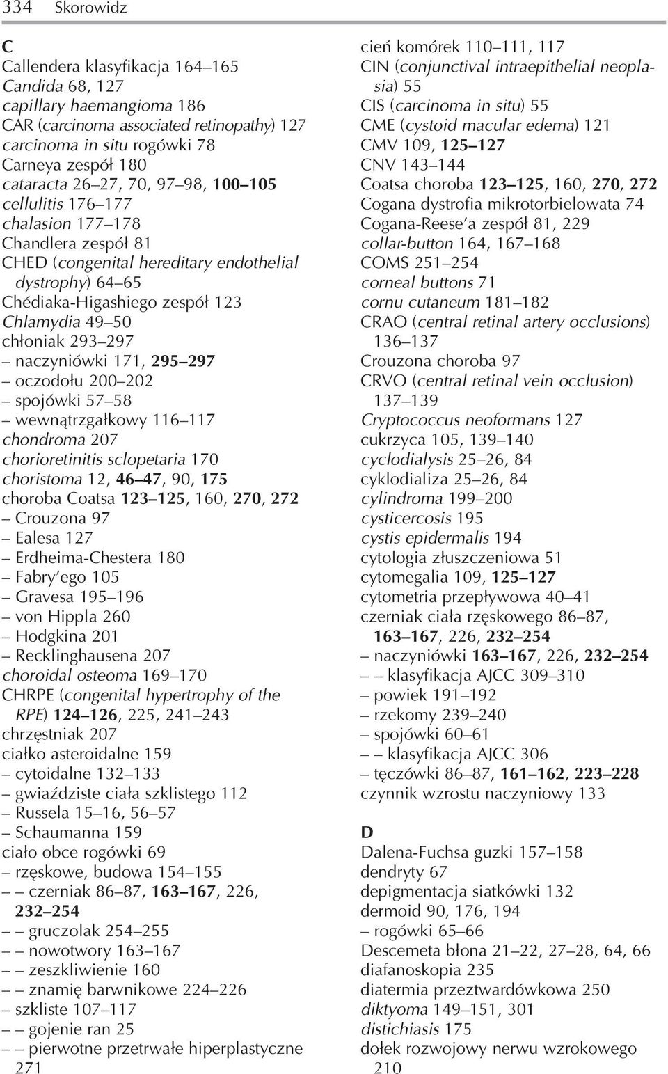 naczyniówki 171, 295 297 oczodołu 200 202 spojówki 57 58 wewnątrzgałkowy 116 117 chondroma 207 chorioretinitis sclopetaria 170 choristoma 12, 46 47, 90, 175 choroba Coatsa 123 125, 160, 270, 272