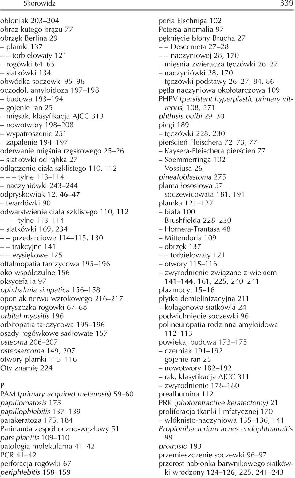 113 114 naczyniówki 243 244 odpryskowiak 12, 46 47 twardówki 90 odwarstwienie ciała szklistego 110, 112 tylne 113 114 siatkówki 169, 234 przedarciowe 114 115, 130 trakcyjne 141 wysiękowe 125