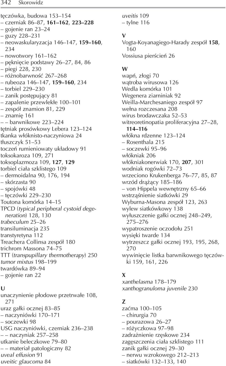 Lebera 123 124 tkanka włóknisto naczyniowa 24 tłuszczyk 51 53 toczeń rumieniowaty układowy 91 toksokaroza 109, 271 toksoplazmoza 109, 127, 129 torbiel ciała szklistego 109 dermoidalna 90, 176, 194
