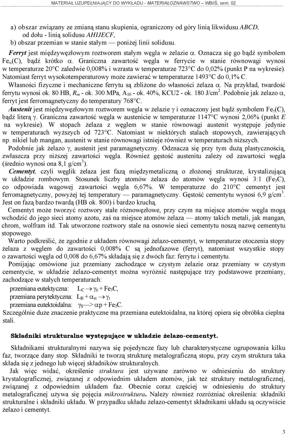 Graniczna zawartość węgla w ferrycie w stanie równowagi wynosi w temperaturze 20 C zaledwie 0,008% i wzrasta w temperaturze 723 C do 0,02% (punkt P na wykresie).