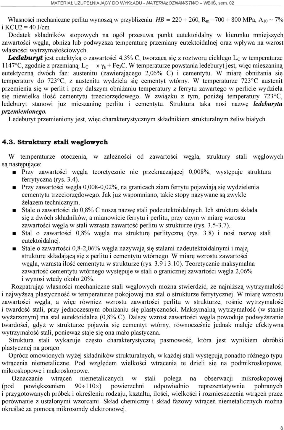 Ledeburyt jest eutektyką o zawartości 4,3% C, tworzącą się z roztworu ciekłego L C w temperaturze 1147 C, zgodnie z przemianą: L C» γ E + Fe 3 C.