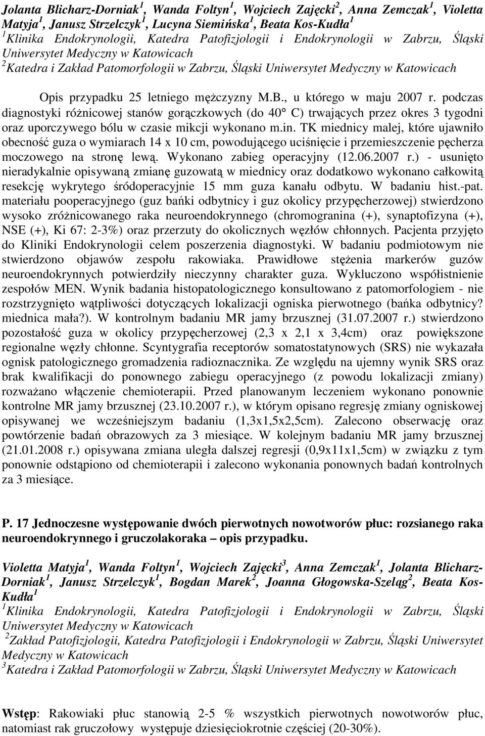 męŝczyzny M.B., u którego w maju 2007 r. podczas diagnostyki róŝnicowej stanów gorączkowych (do 40 C) trwających przez okres 3 tygodni oraz uporczywego bólu w czasie mikcji wykonano m.in.