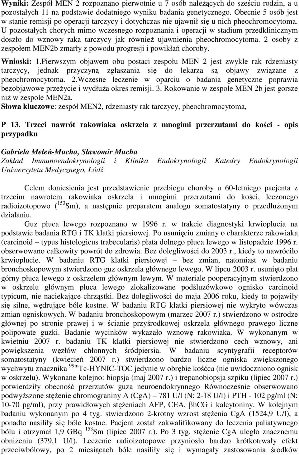 U pozostałych chorych mimo wczesnego rozpoznania i operacji w stadium przedklinicznym doszło do wznowy raka tarczycy jak równieŝ ujawnienia pheochromocytoma.