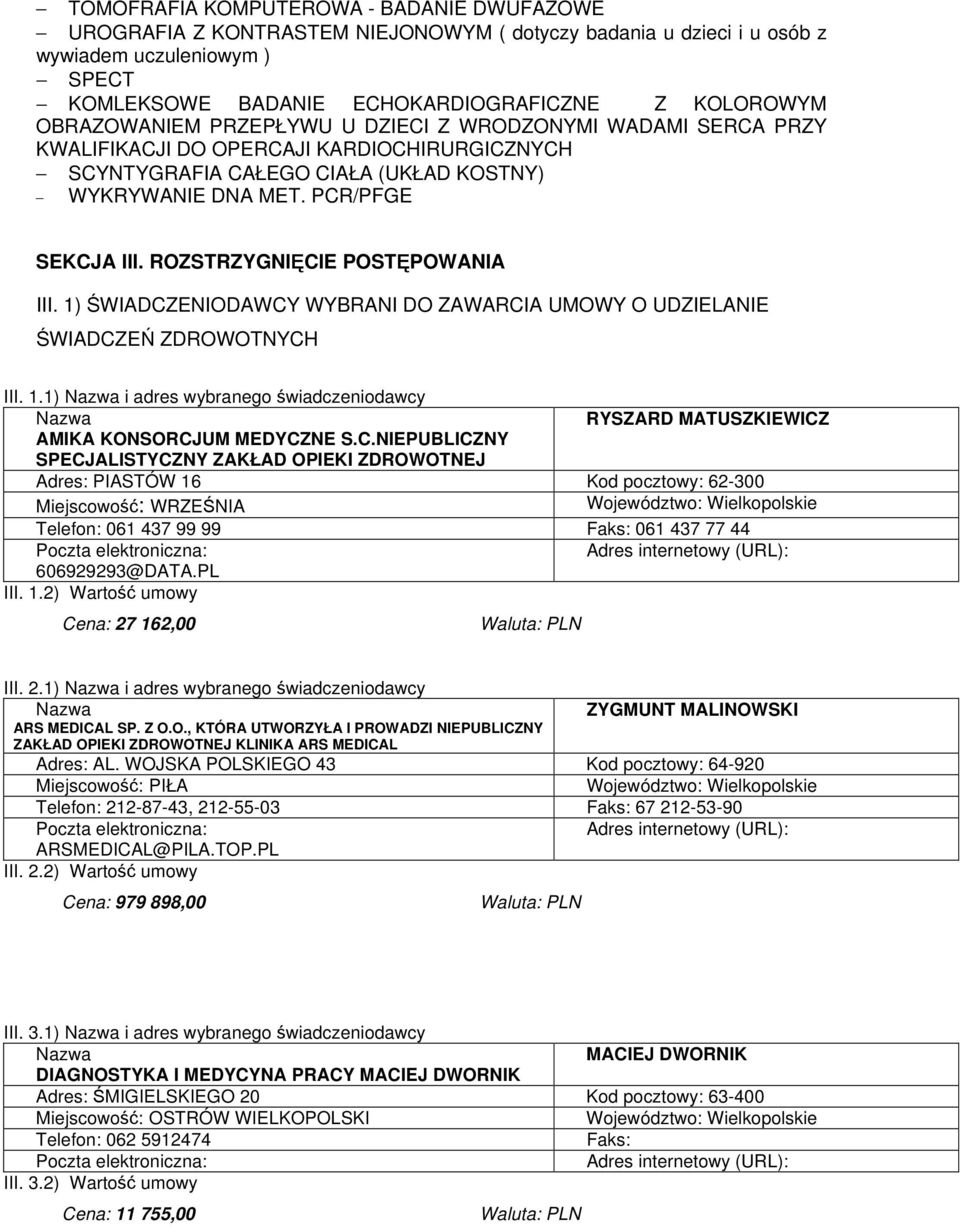 ROZSTRZYGNIĘCIE POSTĘPOWANIA III. 1) ŚWIADCZENIODAWCY WYBRANI DO ZAWARCIA UMOWY O UDZIELANIE ŚWIADCZEŃ ZDROWOTNYCH III. 1.1) i adres wybranego świadczeniodawcy RYSZARD MATUSZKIEWICZ AMIKA KONSORCJUM MEDYCZNE S.