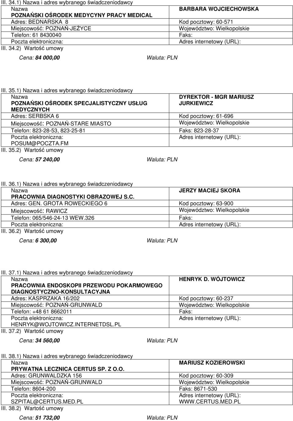 1) i adres wybranego świadczeniodawcy POZNAŃSKI OŚRODEK SPECJALISTYCZNY USŁUG MEDYCZNYCH DYREKTOR - MGR MARIUSZ JURKIEWICZ Adres: SERBSKA 6 Kod pocztowy: 61-696 Miejscowość: POZNAŃ-STARE MIASTO